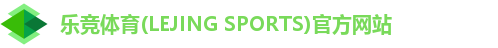 乐竞体育(LEJING SPORTS)官方网站